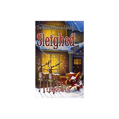 Sleighed (Book 1) - (The Coffee House Sleuths: A Christmas Cozy Mystery) by T Lockhaven (Hardcover)