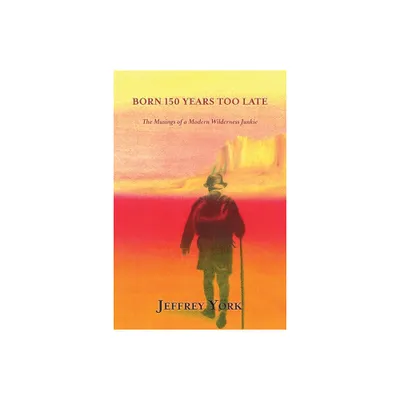 Born 150 Years Too Late - by Jeffrey York (Paperback)