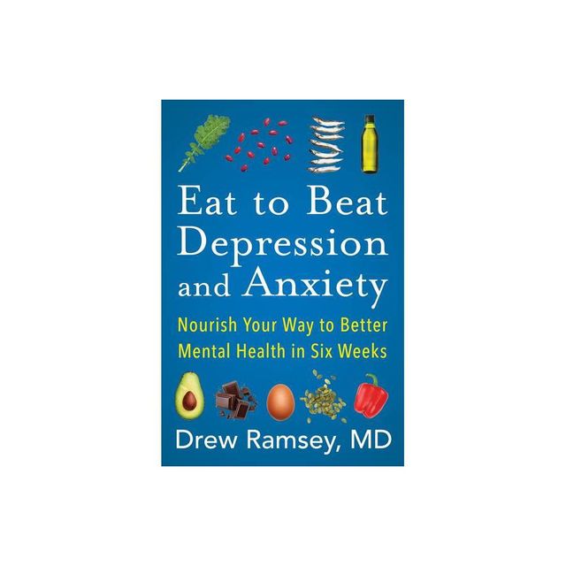 Eat to Beat Depression and Anxiety - by Drew Ramsey (Hardcover)