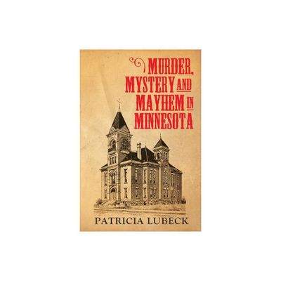 Murder, Mystery & Mayhem in Minnesota - by Patricia Lubeck (Paperback)