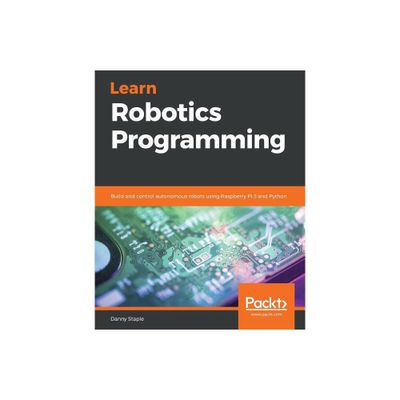 Learn Robotics Programming - by Danny Staple (Paperback)