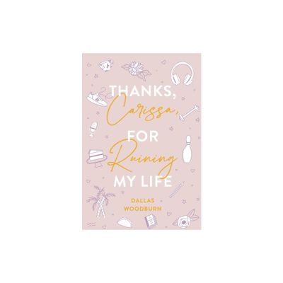 Thanks, Carissa, for Ruining My Life - by Dallas Woodburn (Paperback)