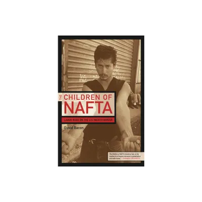 The Children of NAFTA - by David Bacon (Paperback)