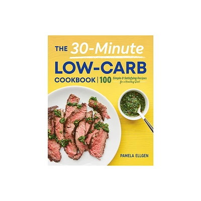 The 30-Minute Low-Carb Cookbook - by Pamela Ellgen (Paperback)