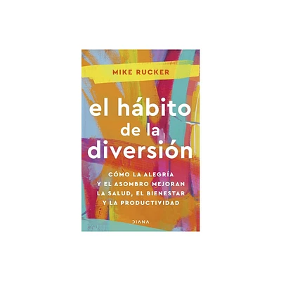 El Hbito de la Diversin: Cmo La Alegra Y El Asombro Nos Pueden Cambiar La Vida / The Fun Habit - by Mike Rucker (Paperback)