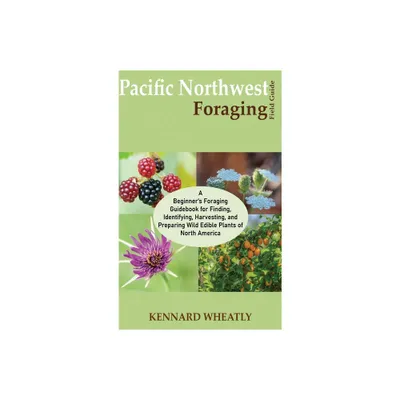 Pacific Northwest Foraging Field Guide - by Kennard Wheatly (Hardcover)