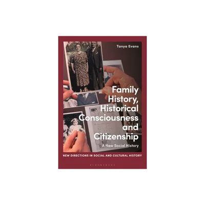 Family History, Historical Consciousness and Citizenship - (New Directions in Social and Cultural History) by Tanya Evans (Paperback)