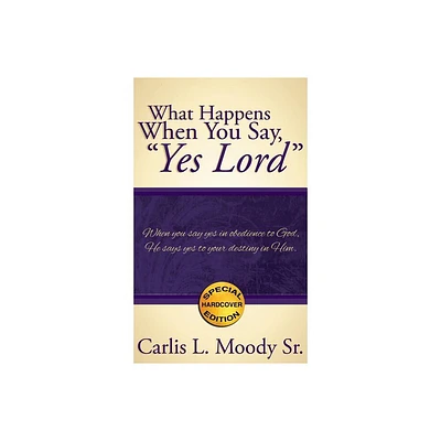 What Happens When You Say, Yes Lord - by Carlis L Moody (Hardcover)