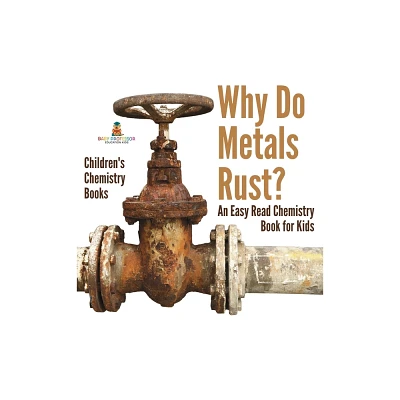 Why Do Metals Rust? An Easy Read Chemistry Book for Kids Childrens Chemistry Books - by Baby Professor (Hardcover)