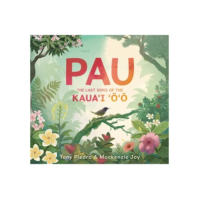 Pau: The Last Song of the Kauai Oo - by Tony Piedra & MacKenzie Joy (Hardcover)