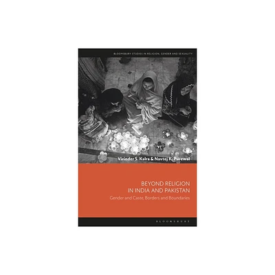 Beyond Religion in India and Pakistan - (Bloomsbury Studies in Religion, Gender, and Sexuality) by Virinder S Kalra & Navtej K Purewal (Hardcover)