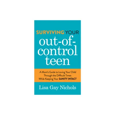 Surviving Your Out-Of-Control Teen - by Lisa Gay Nichols (Paperback)