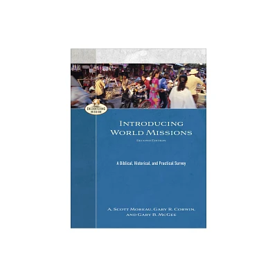 Introducing World Missions - (Encountering Mission) 2nd Edition by A Scott Moreau & Gary R Corwin & Gary B McGee (Paperback)