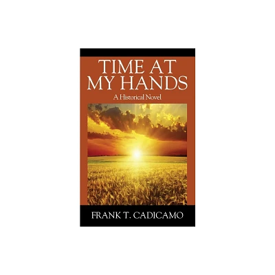 Time At My Hands - by Frank T Cadicamo (Paperback)