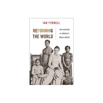 Reforming the World - (America in the World) by Ian Tyrrell (Paperback)