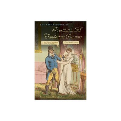 The Archaeology of Prostitution and Clandestine Pursuits - (American Experience in Archaeological Perspective) by Rebecca Yamin & Donna J Seifert