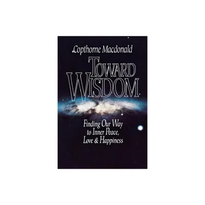 Toward Wisdom - by Copthorne MacDonald (Paperback)