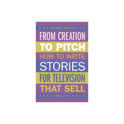 From Creation to Pitch - by Yvonne Grace (Paperback)