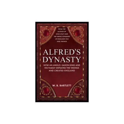 Alfreds Dynasty - by W B Bartlett (Hardcover)