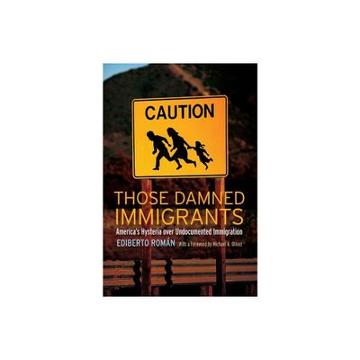 Those Damned Immigrants - (Citizenship and Migration in the Americas) by Ediberto Romn & Michael A Olivas (Hardcover)