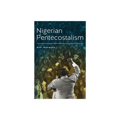 Nigerian Pentecostalism - (Rochester Studies in African History and the Diaspora) by Nimi Wariboko (Hardcover)