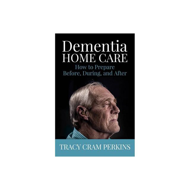 Dementia Home Care - by Tracy Cram Perkins (Paperback)