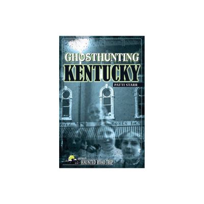 Ghosthunting Kentucky - (Americas Haunted Road Trip) by Patti Starr (Paperback)