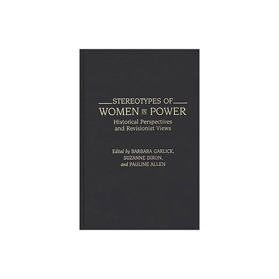 Stereotypes of Women in Power - (Contributions in Womens Studies) by Suzanne Dixon & Barbara Garlick (Hardcover)