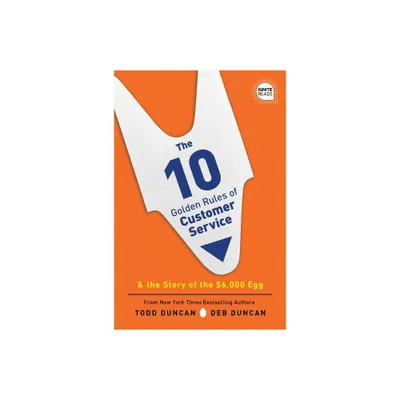 The 10 Golden Rules of Customer Service - (Ignite Reads) 2nd Edition by Todd Duncan & Deb Duncan (Hardcover)