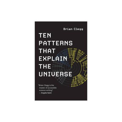 Ten Patterns That Explain the Universe - by Clegg (Paperback)