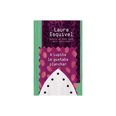 A Lupita Le Gustaba Planchar / Lupita Always Liked to Iron - by Laura Esquivel (Paperback)