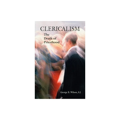 Clericalism - by George B Wilson (Paperback)