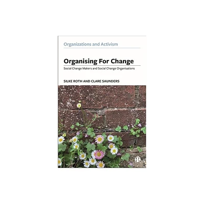 Organising for Change - (Organizations and Activism) by Silke Roth & Clare Saunders (Hardcover)