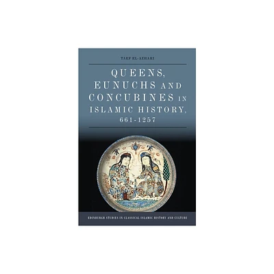 Queens, Eunuchs and Concubines in Islamic History, 661-1257 - (Edinburgh Studies in Classical Islamic History and Culture) by Taef El-Azhari