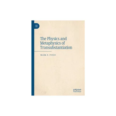 The Physics and Metaphysics of Transubstantiation - by Mark P Fusco (Hardcover)