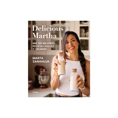 Delicious Martha. MIS 100 Mejores Recetas Dulces Y Saladas / Delicious Martha. M Y 100 Best Sweet and Savory Recipes - by Marta Sanahuja (Paperback)