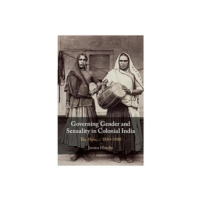 Governing Gender and Sexuality in Colonial India - by Jessica Hinchy (Hardcover)