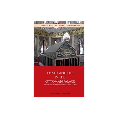 Death and Life in the Ottoman Palace - (Edinburgh Studies on the Ottoman Empire) by Douglas Scott Brookes (Hardcover)