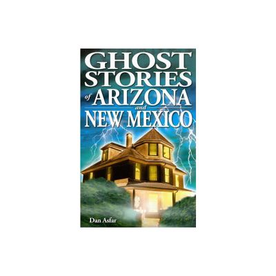 Ghost Stories of Arizona and New Mexico - by Dan Asfar (Paperback)