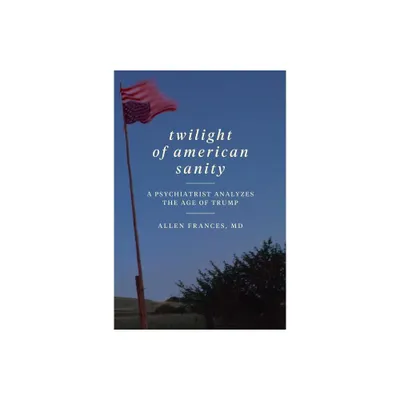 Twilight of American Sanity - by Allen Frances (Paperback)