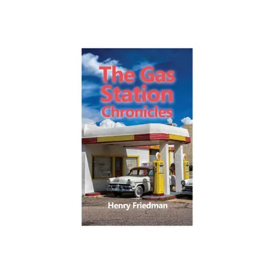 The Gas Station Chronicles - by Henry Friedman (Paperback)