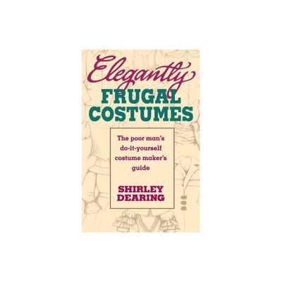 Elegantly Frugal Costumes - by Shirley Dearing (Paperback)