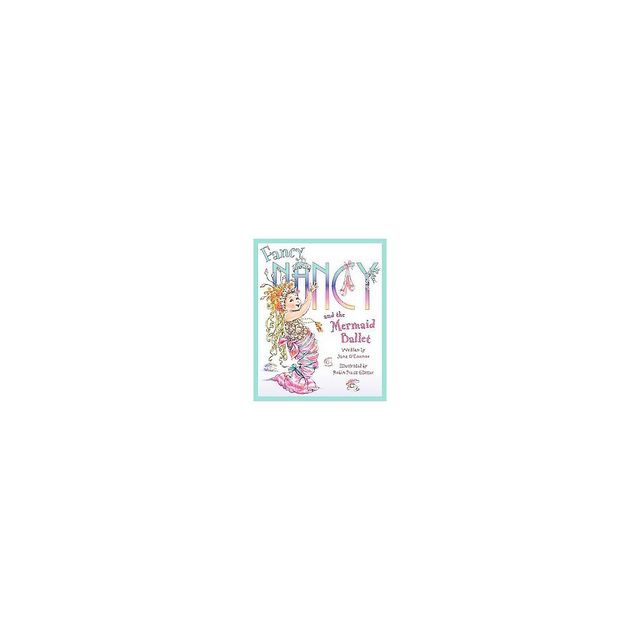 Fancy Nancy and the Mermaid Ballet ( Fancy Nancy) (Hardcover) by Jane OConnor