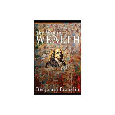 The Way to Wealth - by Benjamin Franklin (Hardcover)