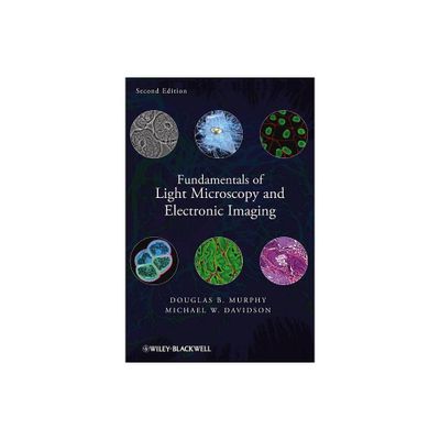 Fundamentals of Light Microscopy and Electronic Imaging - 2nd Edition by Douglas B Murphy & Michael W Davidson (Hardcover)