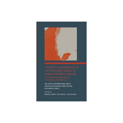 Theoretical Alternatives to the Psychiatric Model of Mental Disorder Labeling - by Arnoldo Cant & Eric Maisel & Chuck Ruby (Hardcover)