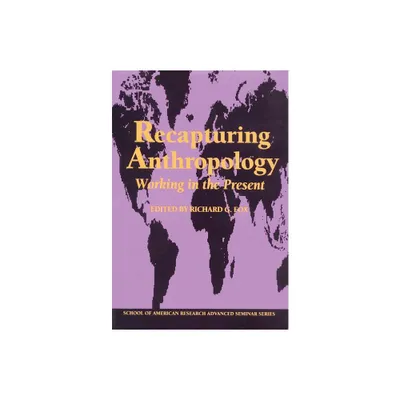 Recapturing Anthropology - (School for Advanced Research Advanced Seminar) by Richard G Fox (Paperback)