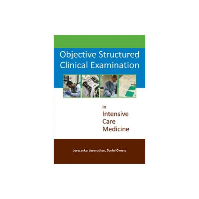 Objective Structured Clinical Examination in Intensive Care Medicine - by Jeyasankar Jeyanathan & Daniel Owens (Paperback)