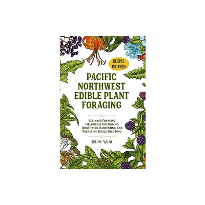 Pacific Northwest Edible Plant Foraging - by Willow Walsh (Paperback)