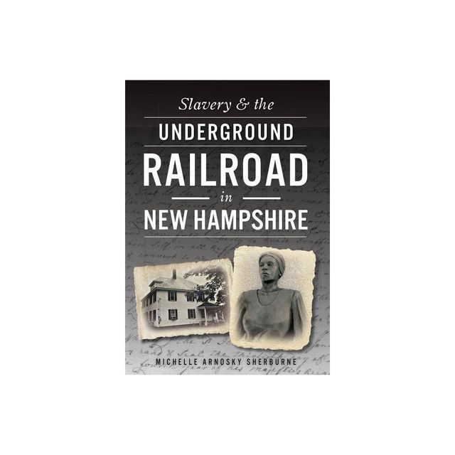 Slavery & The Underground Railroad In New Hampshire - By Michelle Arnosky Sherburne ( Paperback )